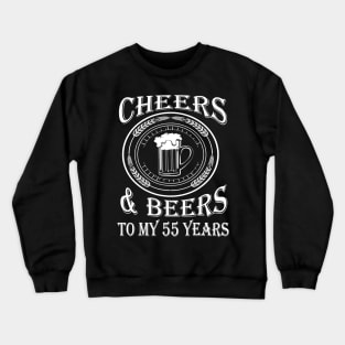 Cheers And Beers To My 55 Years - 55th Birthday Gift T-Shirt Crewneck Sweatshirt